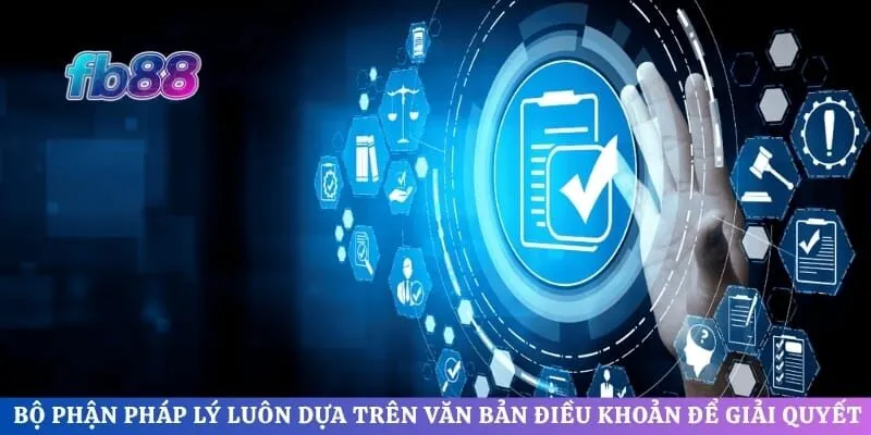 Bộ phận pháp lý luôn dựa trên văn bản điều khoản để giải quyết các khiếu nại