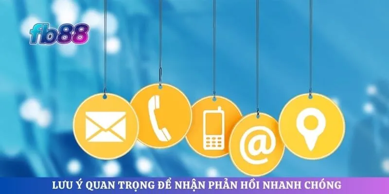 Lưu ý quan trọng để nhận phản hồi nhanh chóng