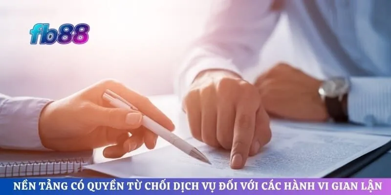 Nền tảng có quyền từ chối dịch vụ đối với các hành vi cố tình gian lận