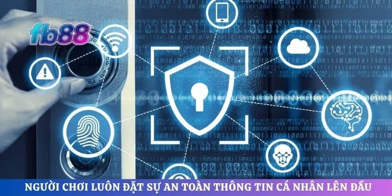 Người chơi luôn đặt sự an toàn thông tin cá nhân lên vị trí hàng đầu