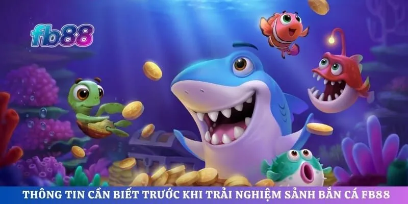 Thông tin cần biết trước khi trải nghiệm sảnh bắn cá FB88