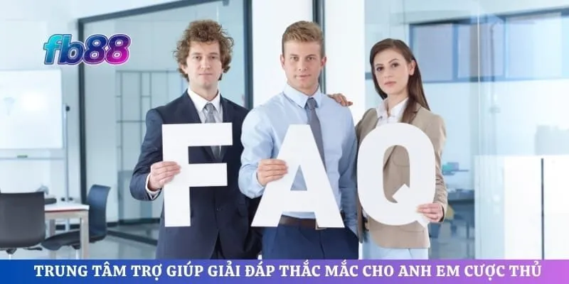 Trung tâm trợ giúp giải đáp thắc mắc cho anh em cược thủ